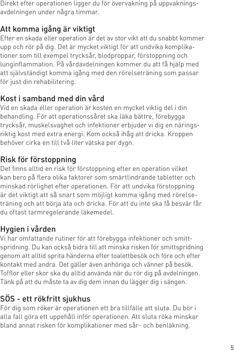 Det är mycket viktigt för att undvika komplikationer som till exempel trycksår, blodproppar, förstoppning och lunginflammation.