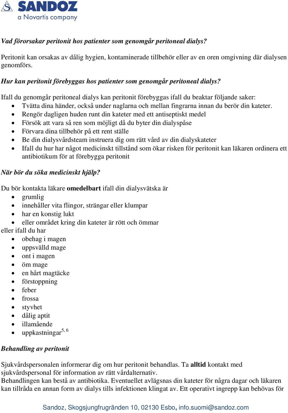 Ifall du genomgår peritoneal dialys kan peritonit förebyggas ifall du beaktar följande saker: Tvätta dina händer, också under naglarna och mellan fingrarna innan du berör din kateter.