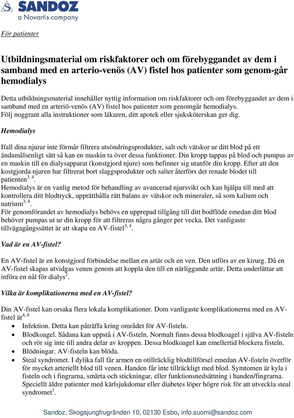 Följ noggrant alla instruktioner som läkaren, ditt apotek eller sjuksköterskan ger dig.