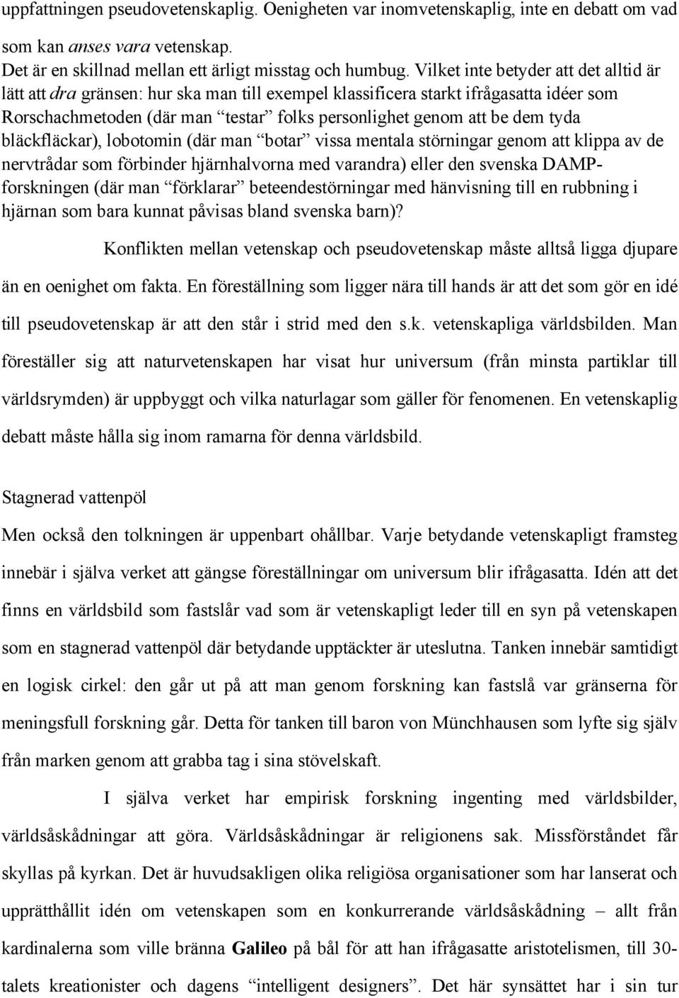 tyda bläckfläckar), lobotomin (där man botar vissa mentala störningar genom att klippa av de nervtrådar som förbinder hjärnhalvorna med varandra) eller den svenska DAMPforskningen (där man förklarar