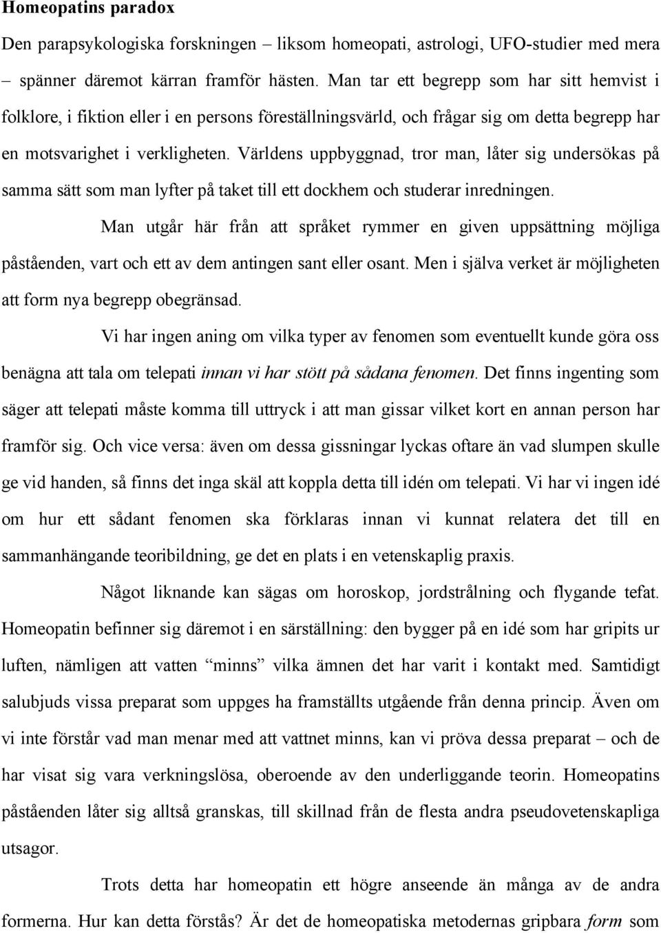 Världens uppbyggnad, tror man, låter sig undersökas på samma sätt som man lyfter på taket till ett dockhem och studerar inredningen.