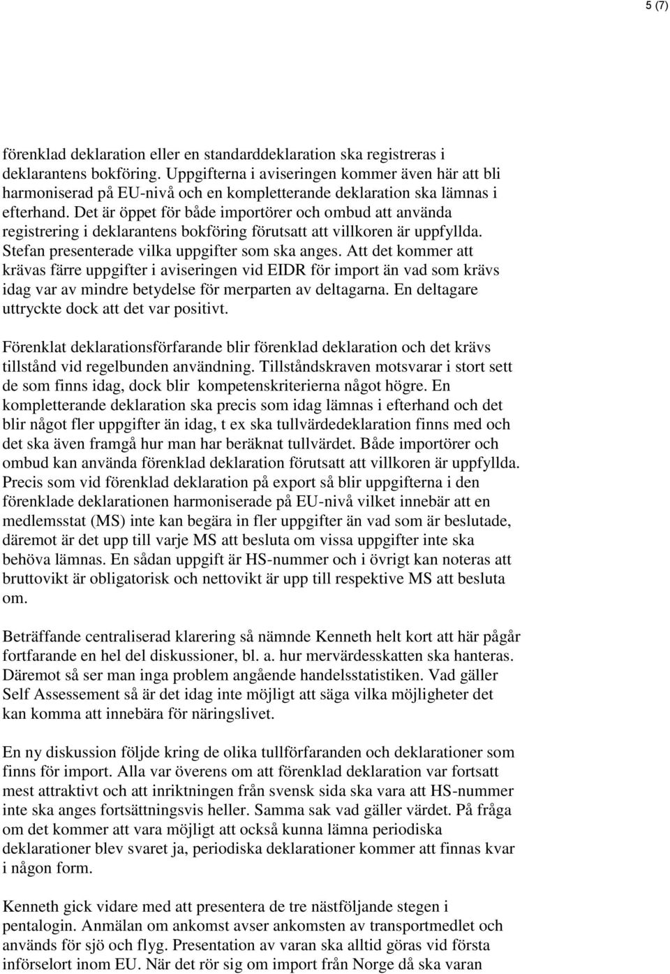 Det är öppet för både importörer och ombud att använda registrering i deklarantens bokföring förutsatt att villkoren är uppfyllda. Stefan presenterade vilka uppgifter som ska anges.