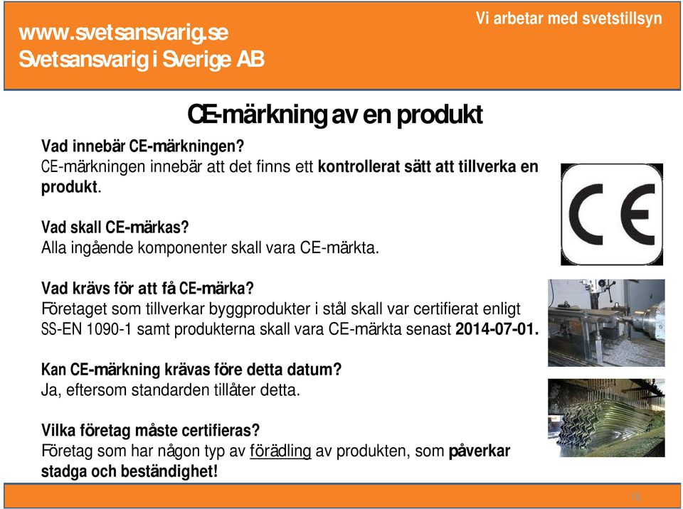 Företaget som tillverkar byggprodukter i stål skall var certifierat enligt SS-EN 1090-1 samt produkterna skall vara CE-märkta senast 2014-07-01.