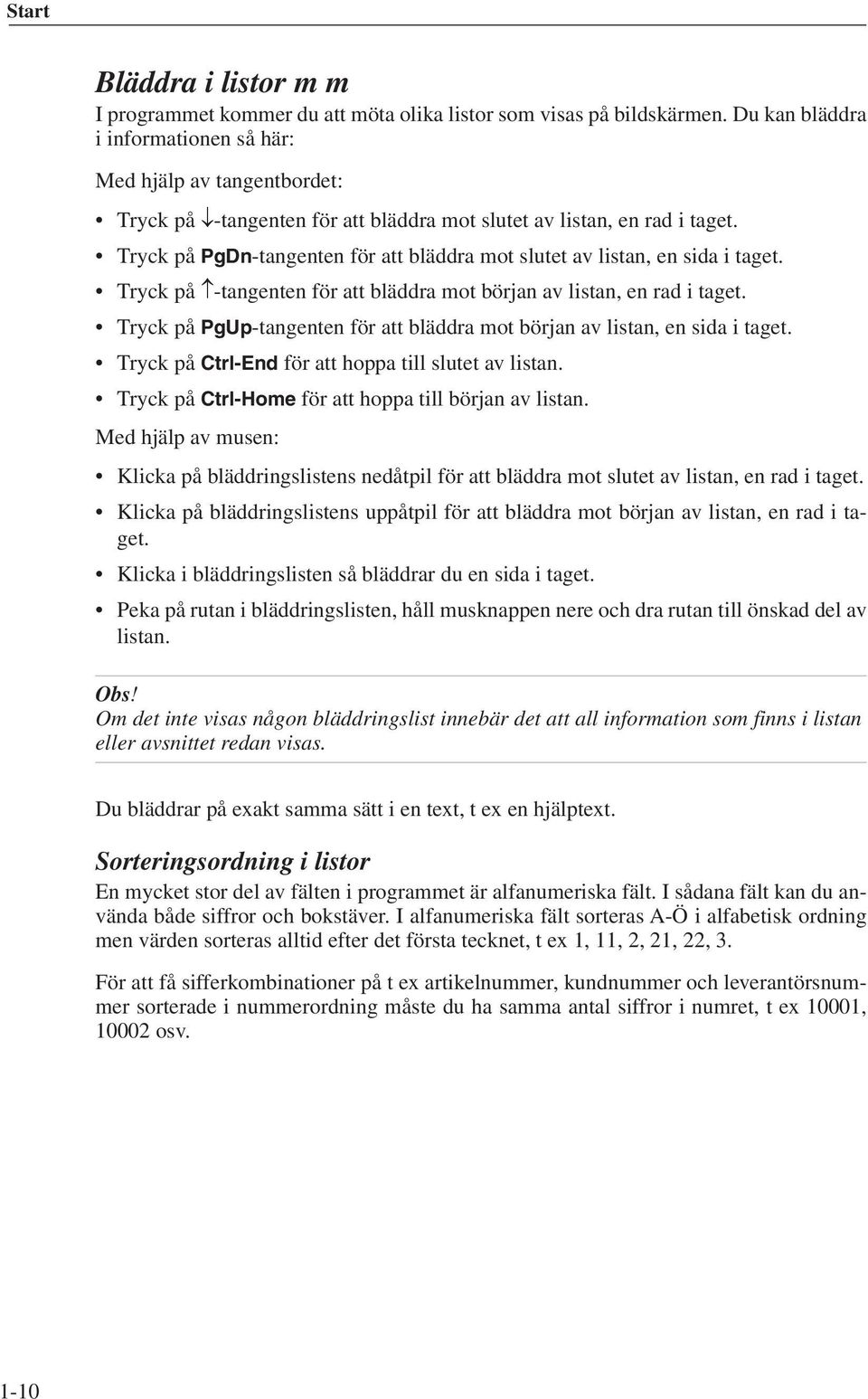 Tryck på PgDn-tangenten för att bläddra mot slutet av listan, en sida i taget. Tryck på -tangenten för att bläddra mot början av listan, en rad i taget.