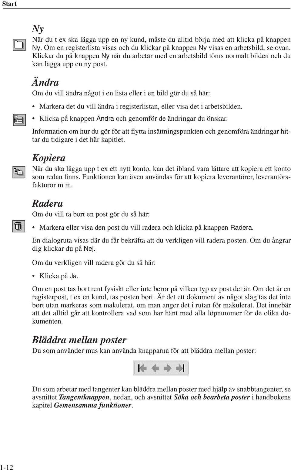 Ändra Om du vill ändra något i en lista eller i en bild gör du så här: Markera det du vill ändra i registerlistan, eller visa det i arbets bilden.