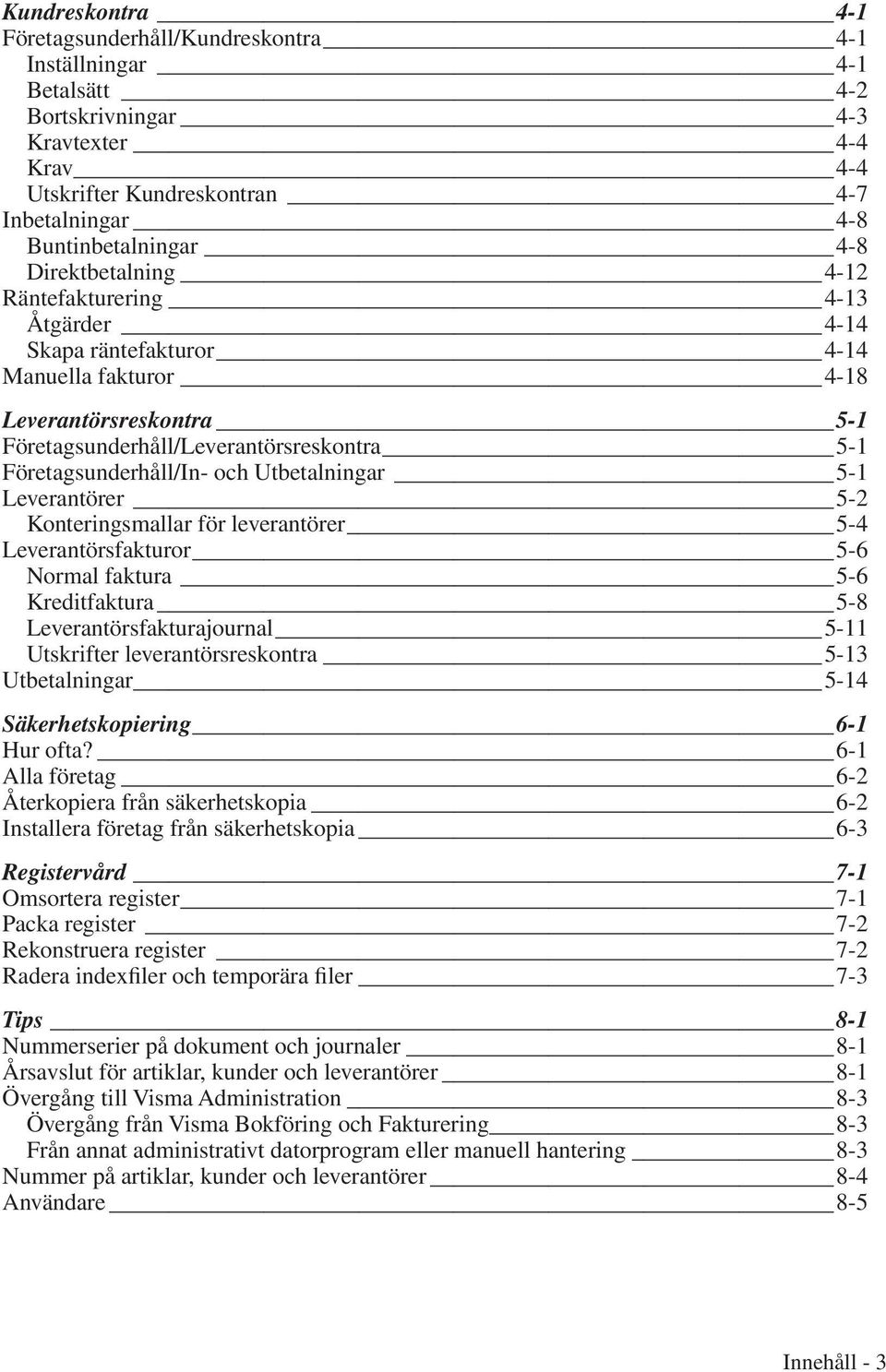 Utbetalningar 5-1 Leverantörer 5-2 Konteringsmallar för leverantörer 5-4 Leverantörsfakturor 5-6 Normal faktura 5-6 Kreditfaktura 5-8 Leverantörsfakturajournal 5-11 Utskrifter leverantörsreskontra