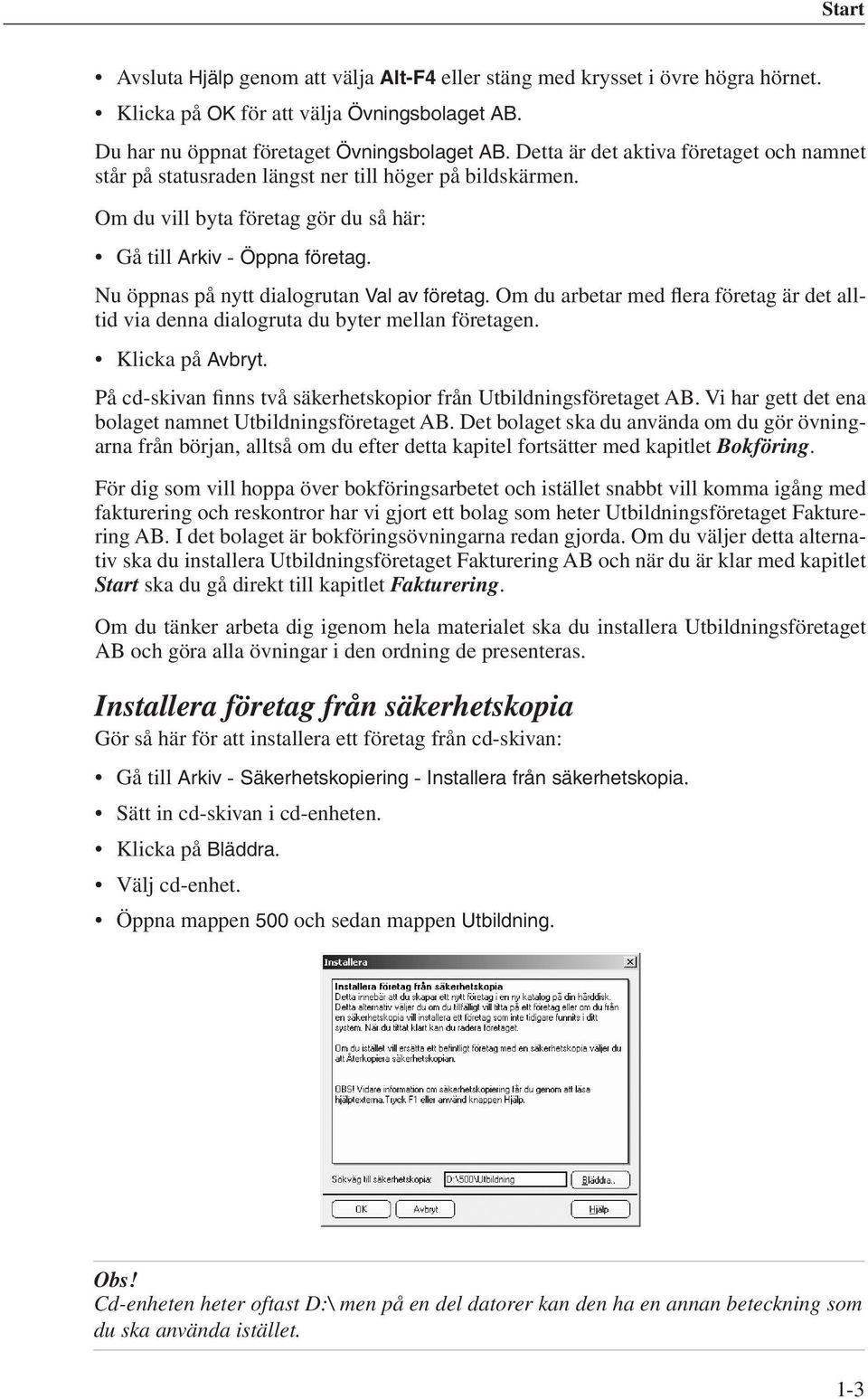 Nu öppnas på nytt dialogrutan Val av företag. Om du arbetar med flera företag är det alltid via denna dialogruta du byter mellan företagen. Klicka på Avbryt.