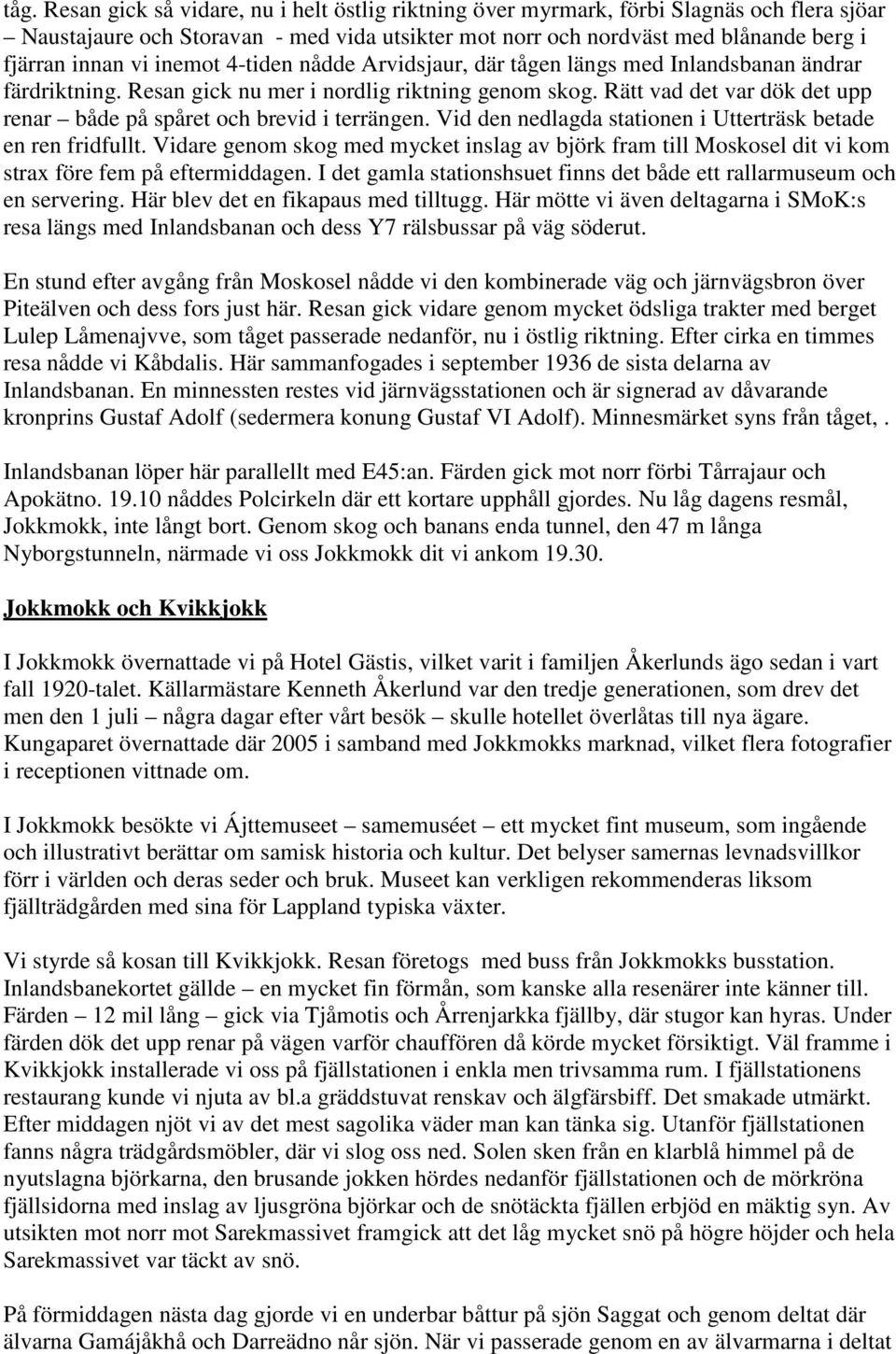 Rätt vad det var dök det upp renar både på spåret och brevid i terrängen. Vid den nedlagda stationen i Utterträsk betade en ren fridfullt.