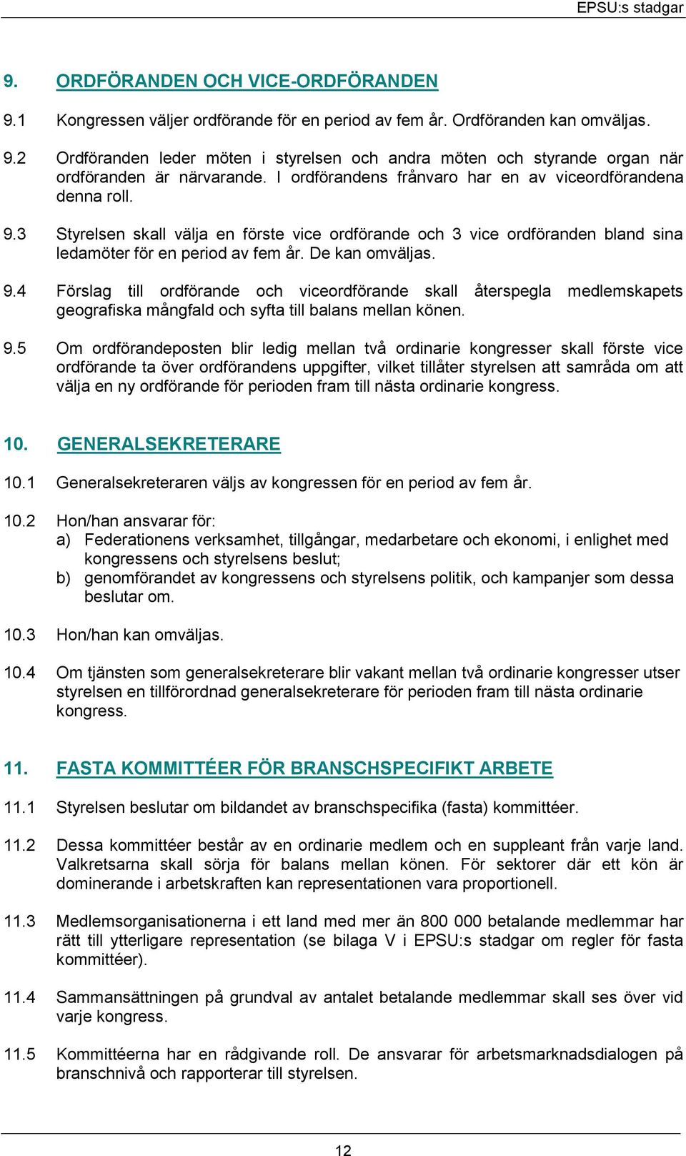 9.4 Förslag till ordförande och viceordförande skall återspegla medlemskapets geografiska mångfald och syfta till balans mellan könen. 9.