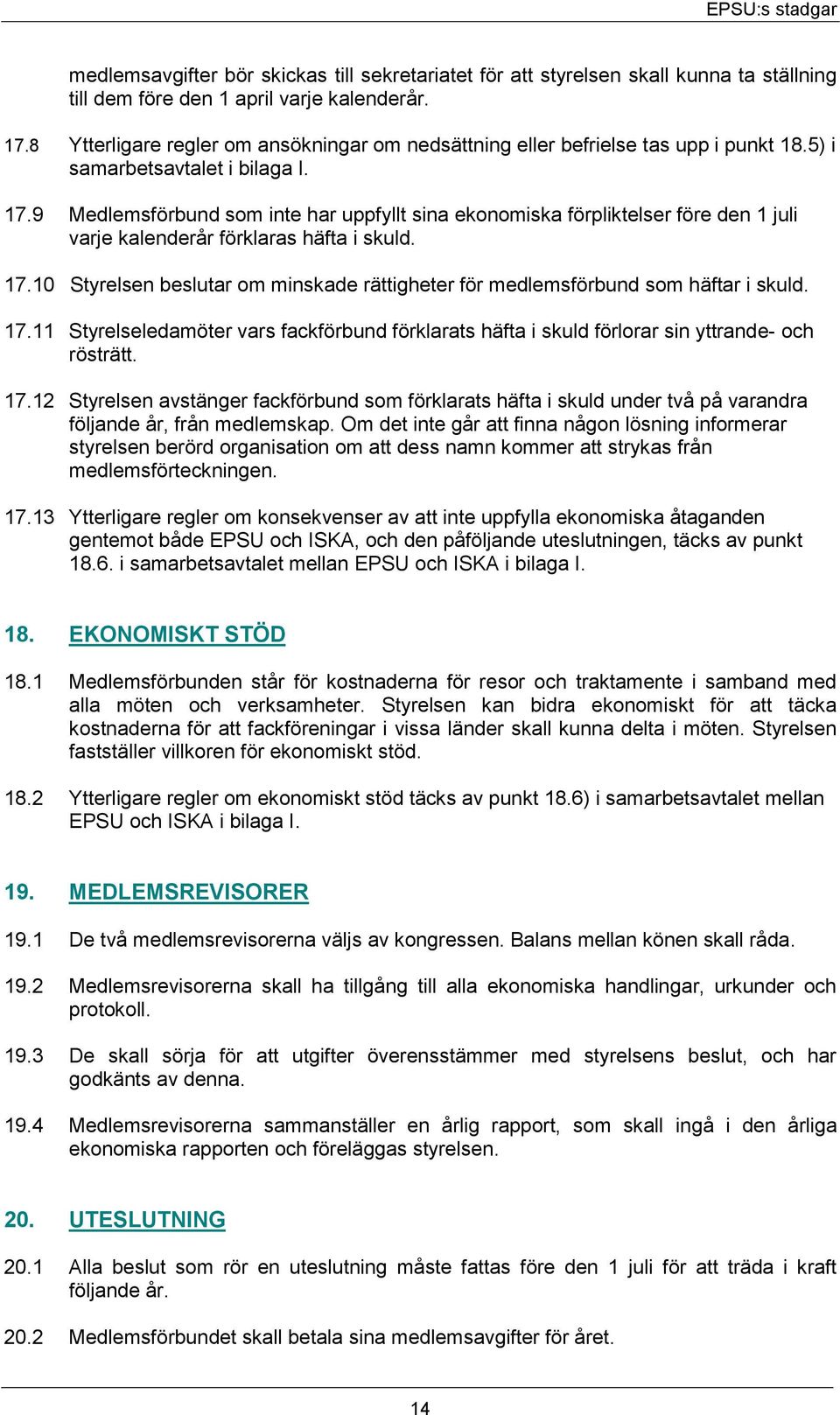 9 Medlemsförbund som inte har uppfyllt sina ekonomiska förpliktelser före den 1 juli varje kalenderår förklaras häfta i skuld. 17.