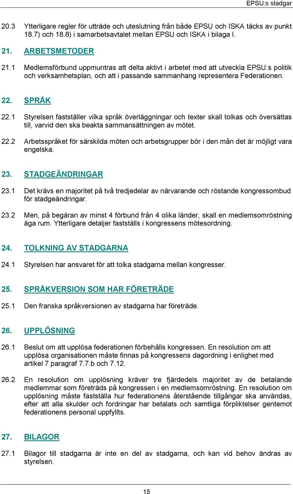 1 Styrelsen fastställer vilka språk överläggningar och texter skall tolkas och översättas till, varvid den ska beakta sammansättningen av mötet. 22.