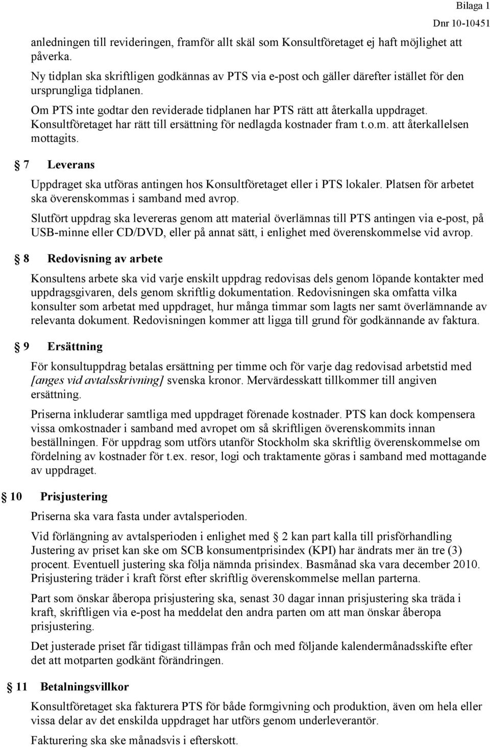 Konsultföretaget har rätt till ersättning för nedlagda kostnader fram t.o.m. att återkallelsen mottagits. 7 Leverans Uppdraget ska utföras antingen hos Konsultföretaget eller i PTS lokaler.