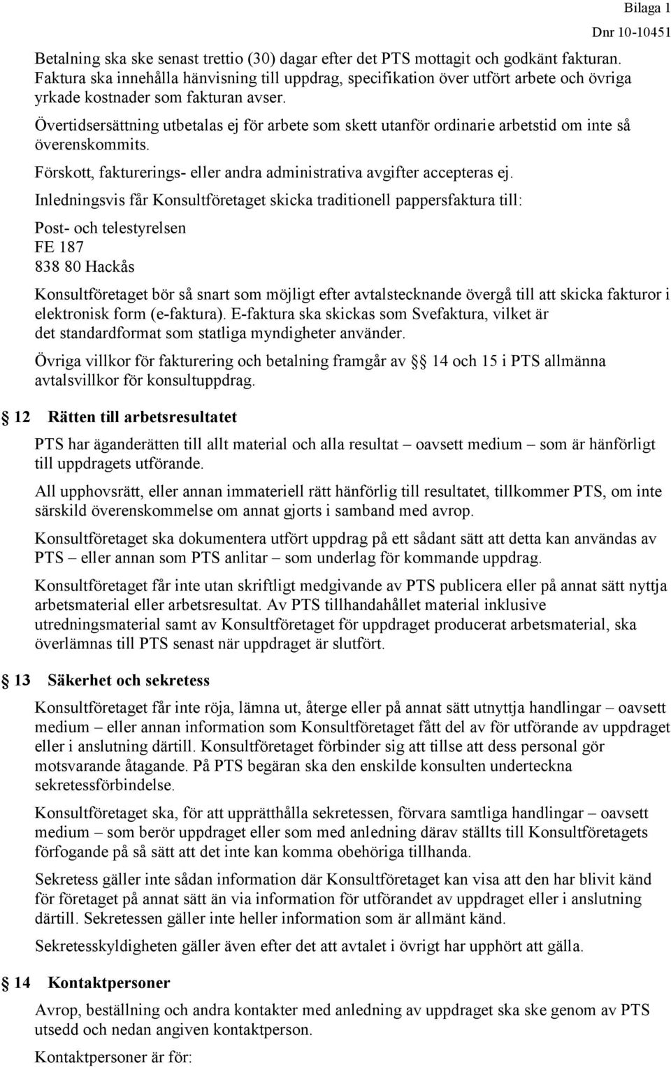 Övertidsersättning utbetalas ej för arbete som skett utanför ordinarie arbetstid om inte så överenskommits. Förskott, fakturerings- eller andra administrativa avgifter accepteras ej.