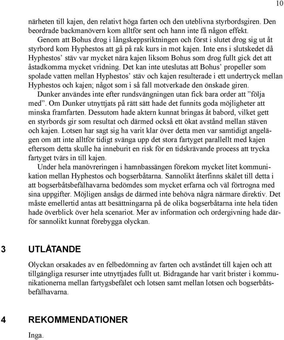 Inte ens i slutskedet då Hyphestos stäv var mycket nära kajen liksom Bohus som drog fullt gick det att åstadkomma mycket vridning.