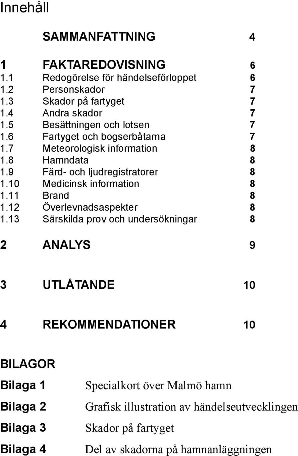 10 Medicinsk information 8 1.11 Brand 8 1.12 Överlevnadsaspekter 8 1.