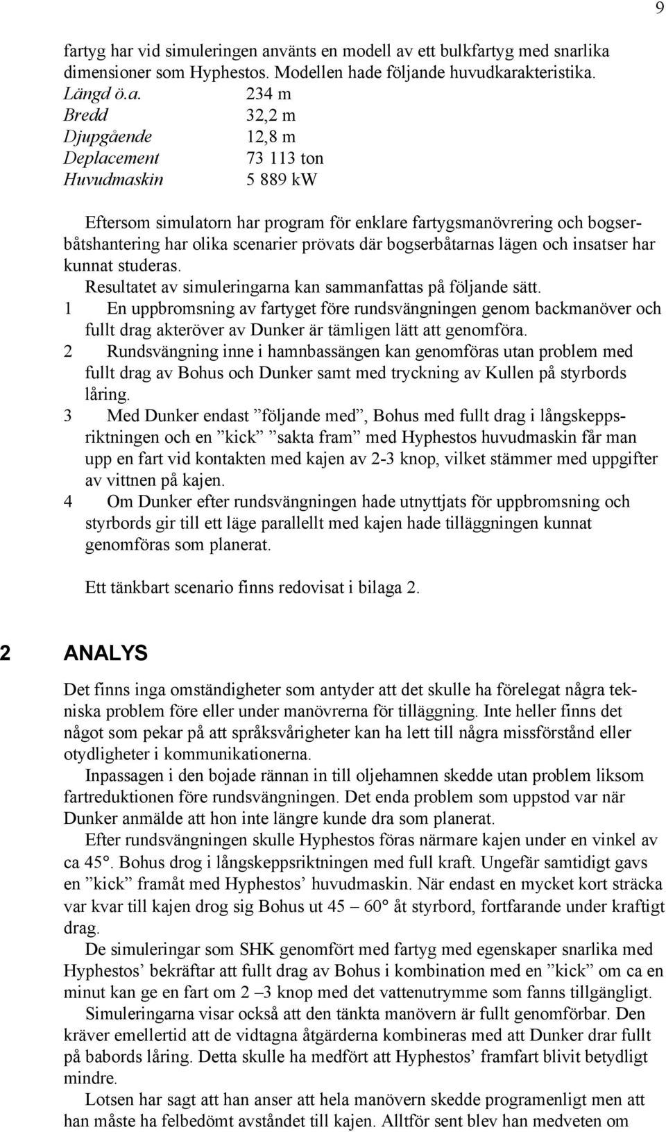 har kunnat studeras. Resultatet av simuleringarna kan sammanfattas på följande sätt.