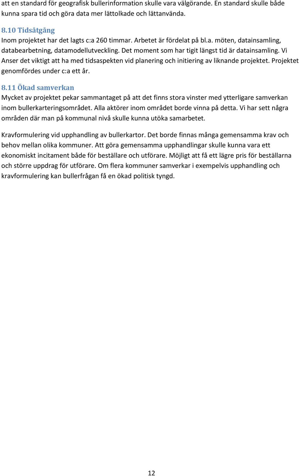 Det moment som har tigit längst tid är datainsamling. Vi Anser det viktigt att ha med tidsaspekten vid planering och initiering av liknande projektet. Projektet genomfördes under c:a ett år. 8.