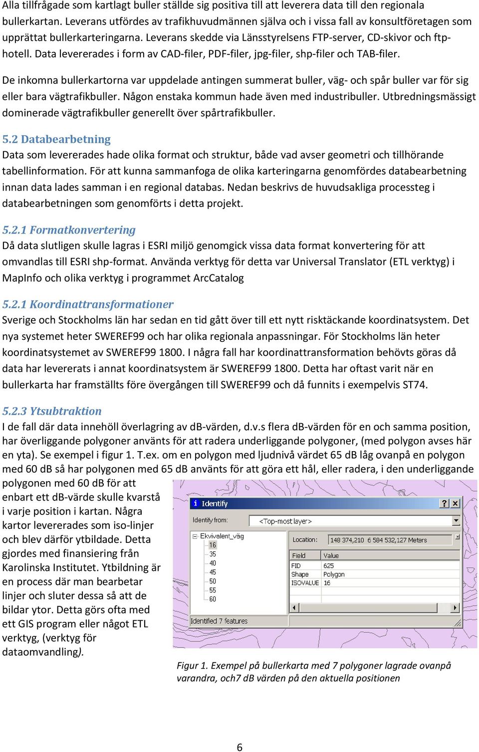 Data levererades i form av CAD-filer, PDF-filer, jpg-filer, shp-filer och TAB-filer.
