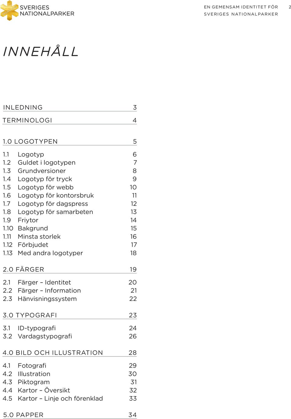 13 Med andra logotyper 18 2.0 FÄRGER 19 2.1 Färger Identitet 20 2.2 Färger Information 21 2.3 Hänvisningssystem 22 3.0 TYPOGRAFI 23 3.1 ID-typografi 24 3.