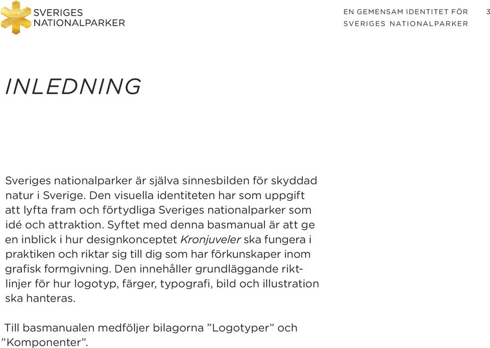 Syftet med denna basmanual är att ge en inblick i hur designkonceptet Kronjuveler ska fungera i praktiken och riktar sig till dig som har