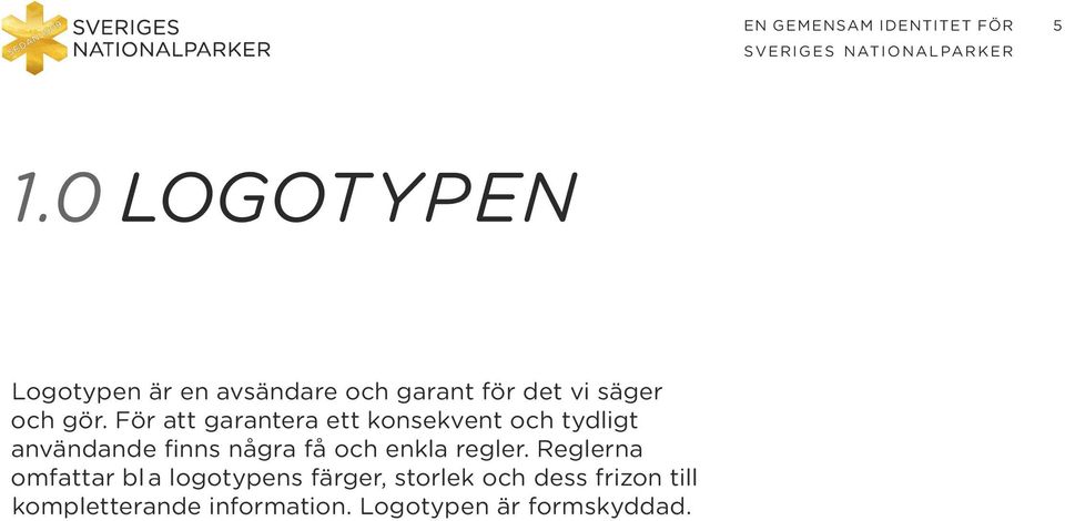 För att garantera ett konsekvent och tydligt användande finns några få