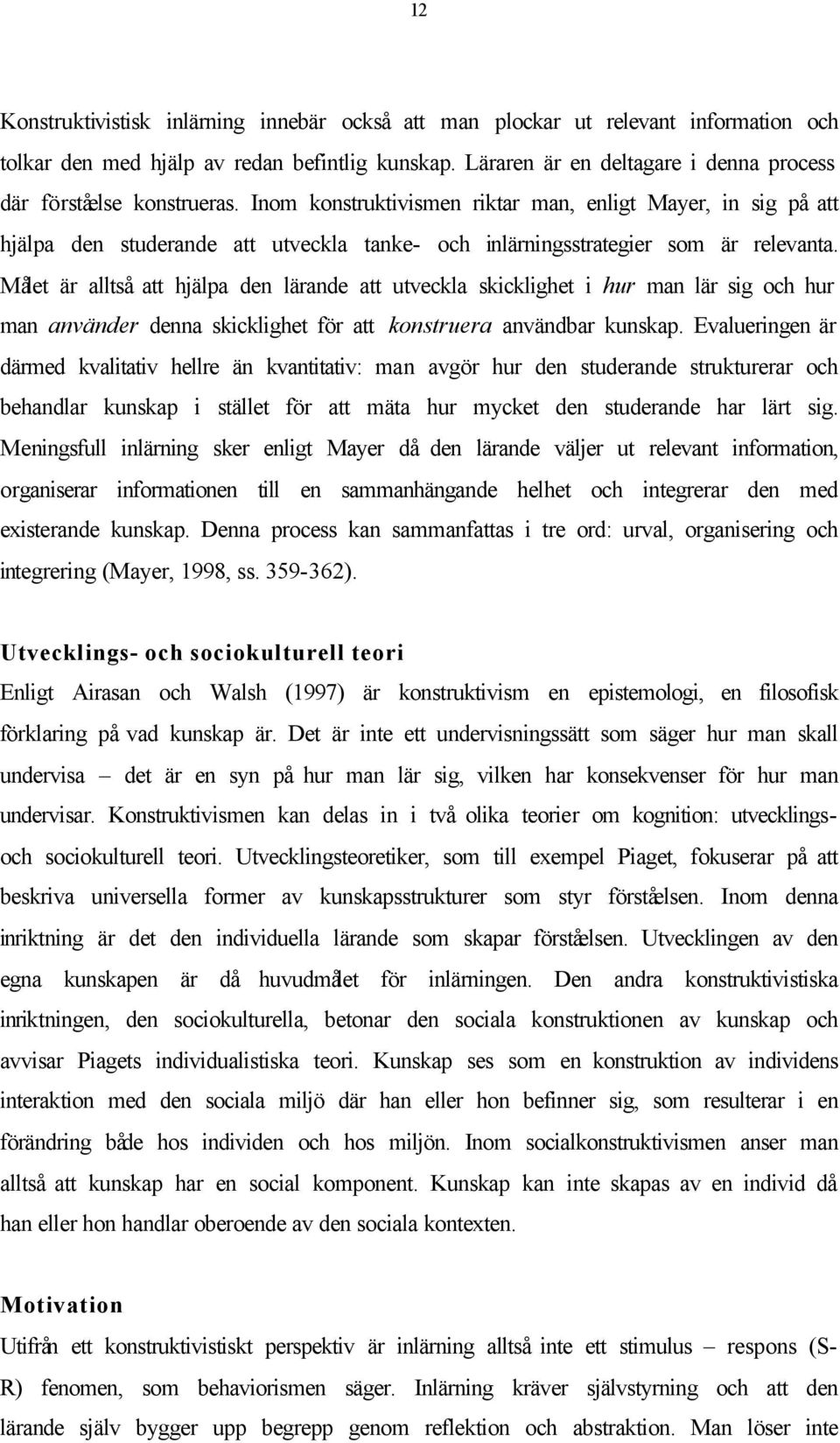 Inom konstruktivismen riktar man, enligt Mayer, in sig på att hjälpa den studerande att utveckla tanke- och inlärningsstrategier som är relevanta.