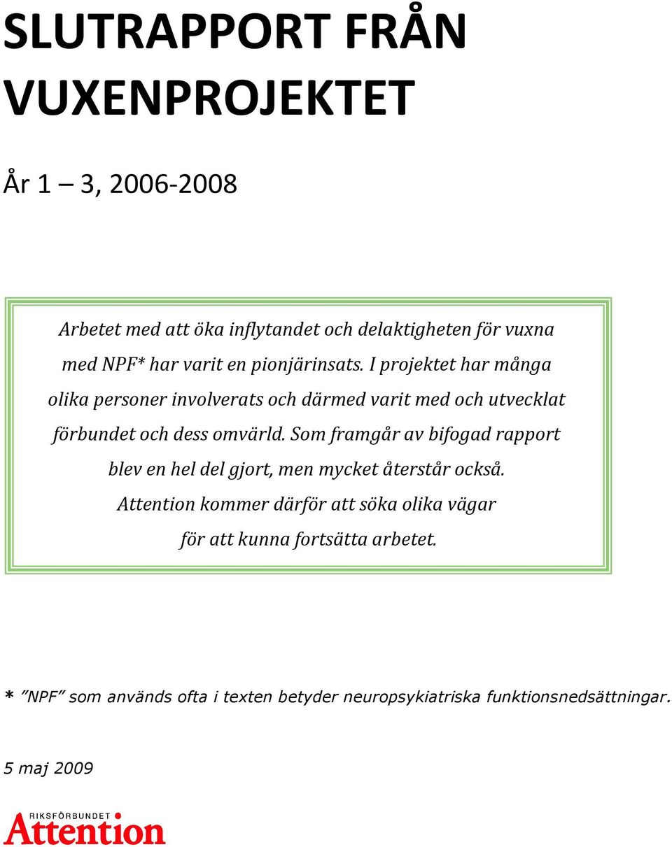 I projektet har många olika personer involverats och därmed varit med och utvecklat förbundet och dess omvärld.