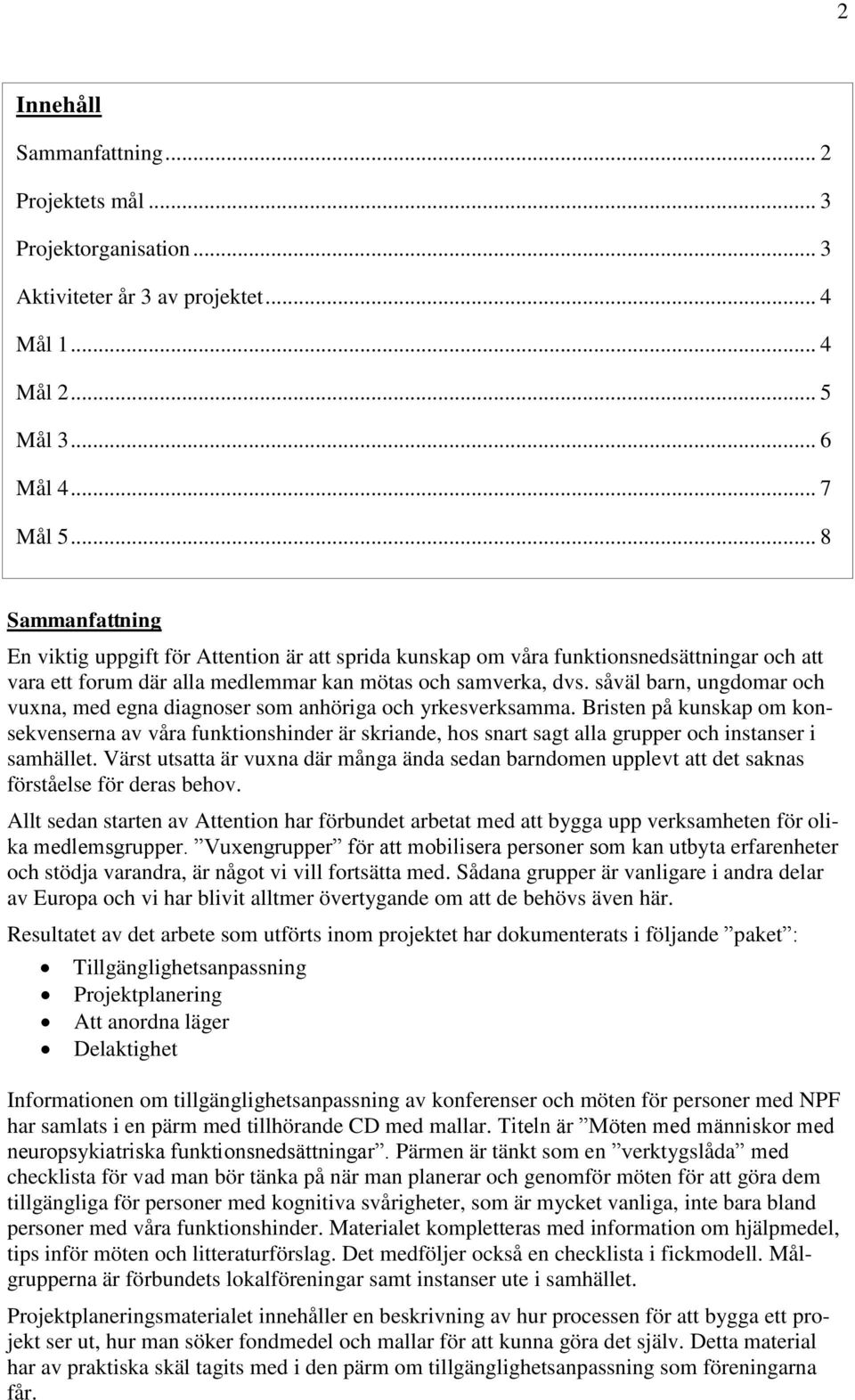 såväl barn, ungdomar och vuxna, med egna diagnoser som anhöriga och yrkesverksamma.