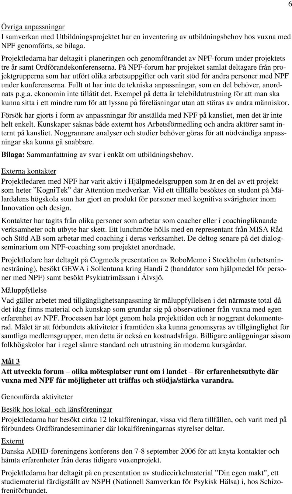 På NPF-forum har projektet samlat deltagare från projektgrupperna som har utfört olika arbetsuppgifter och varit stöd för andra personer med NPF under konferenserna.