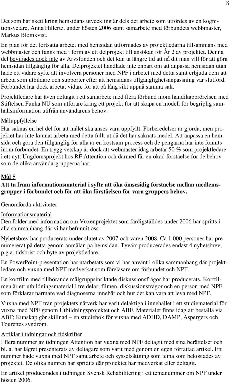 Denna del beviljades dock inte av Arvsfonden och det kan ta längre tid att nå dit man vill för att göra hemsidan tillgänglig för alla.