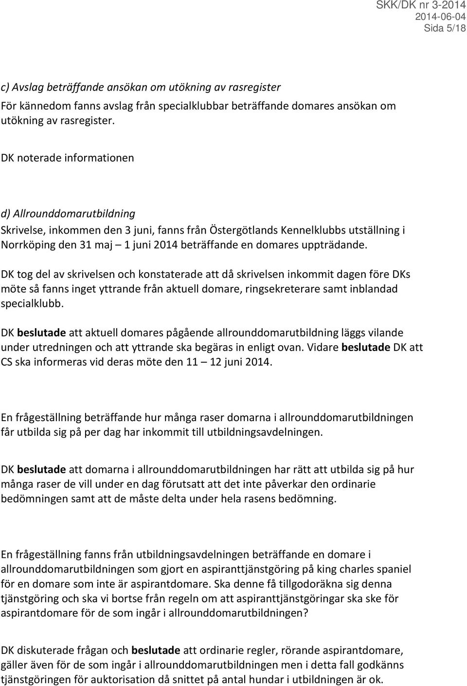 uppträdande. DK tog del av skrivelsen och konstaterade att då skrivelsen inkommit dagen före DKs möte så fanns inget yttrande från aktuell domare, ringsekreterare samt inblandad specialklubb.