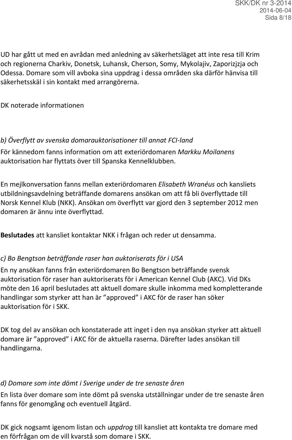 DK noterade informationen b) Överflytt av svenska domarauktorisationer till annat FCI-land För kännedom fanns information om att exteriördomaren Markku Moilanens auktorisation har flyttats över till