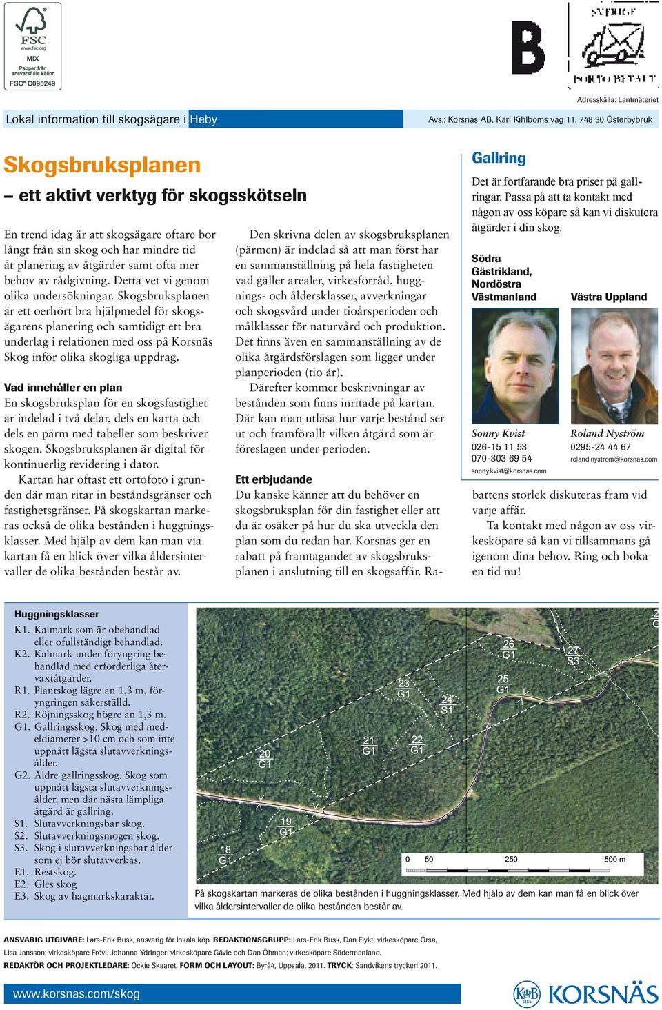 planering av åtgärder samt ofta mer behov av rådgivning. Detta vet vi genom olika undersökningar.