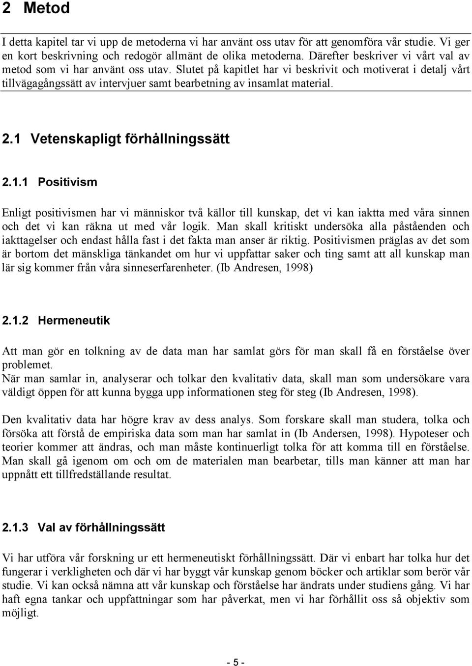 Slutet på kapitlet har vi beskrivit och motiverat i detalj vårt tillvägagångssätt av intervjuer samt bearbetning av insamlat material. 2.1 