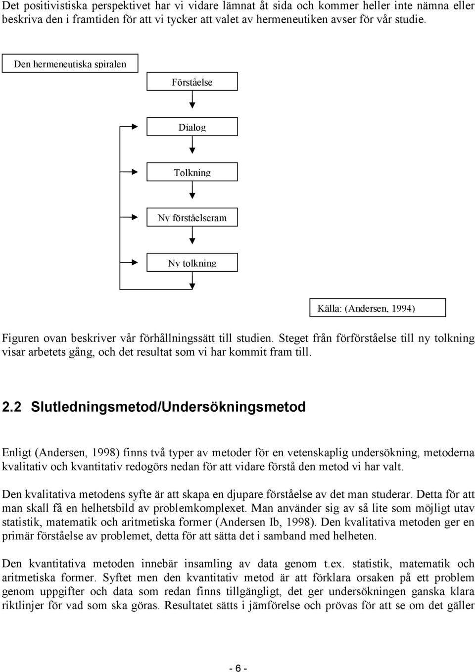 Steget från förförståelse till ny tolkning visar arbetets gång, och det resultat som vi har kommit fram till. 2.