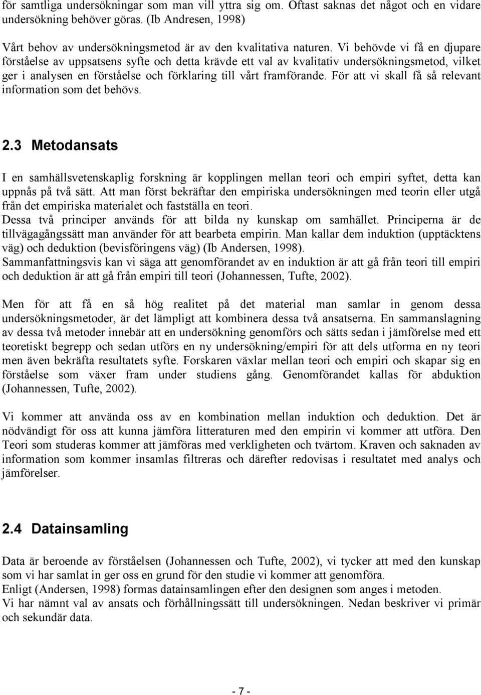 Vi behövde vi få en djupare förståelse av uppsatsens syfte och detta krävde ett val av kvalitativ undersökningsmetod, vilket ger i analysen en förståelse och förklaring till vårt framförande.
