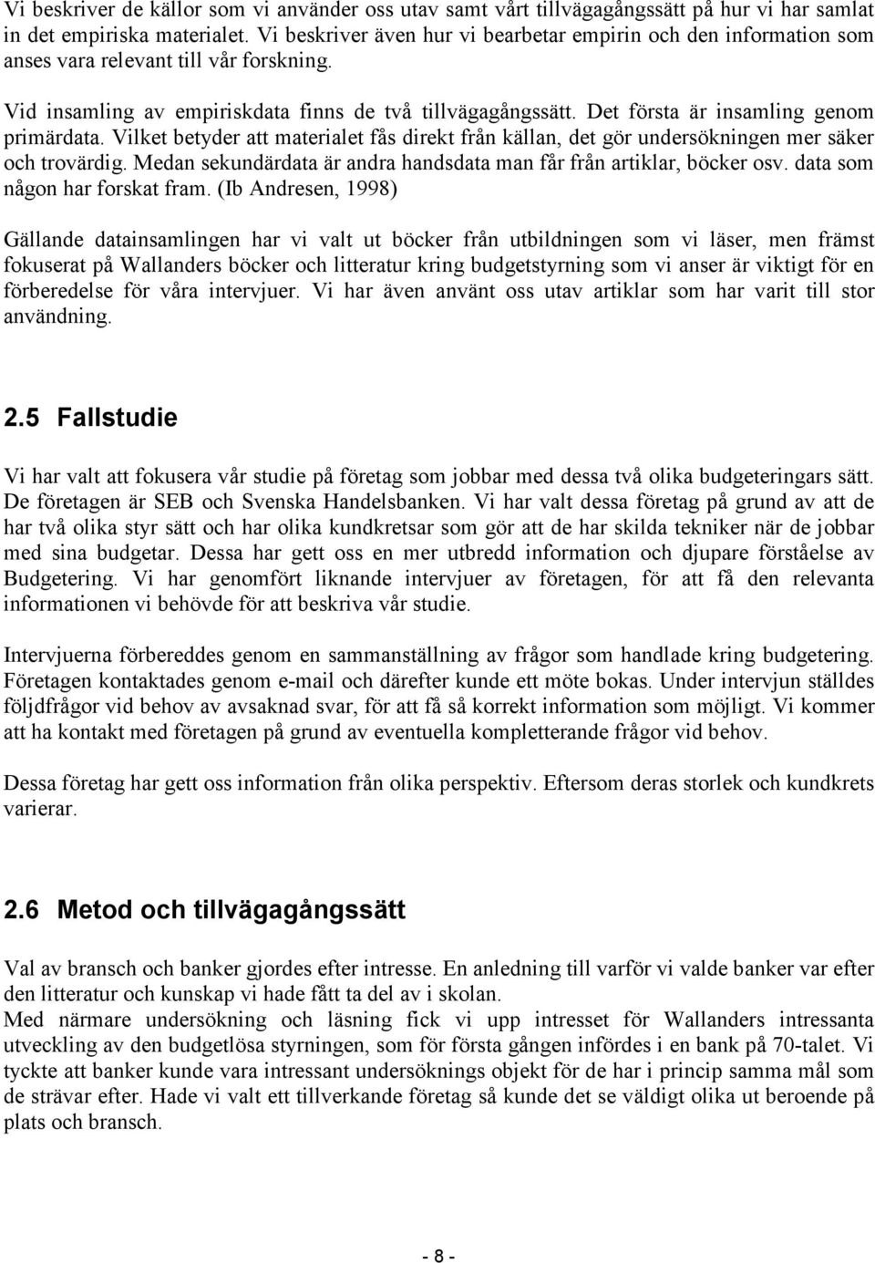 Det första är insamling genom primärdata. Vilket betyder att materialet fås direkt från källan, det gör undersökningen mer säker och trovärdig.