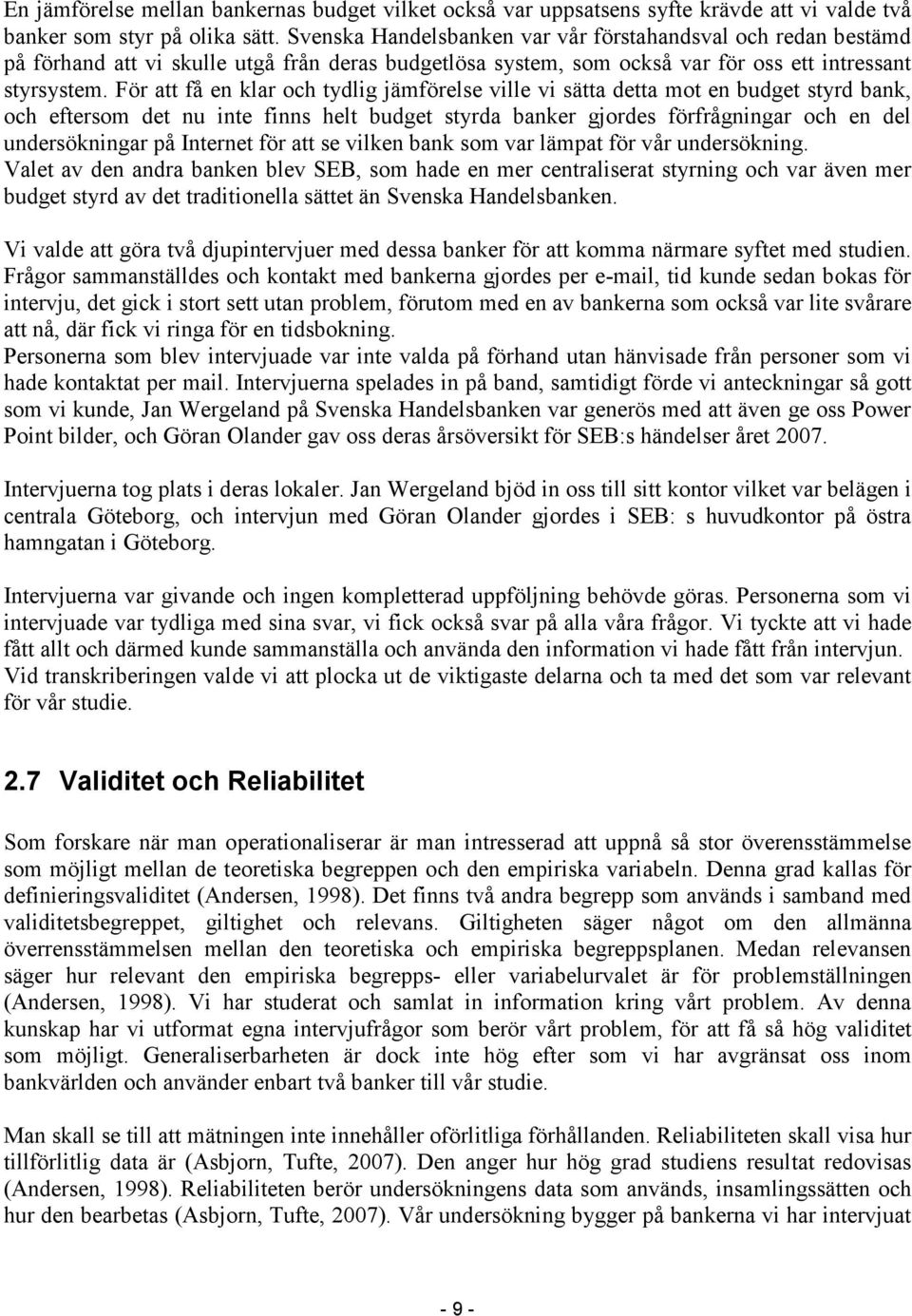 För att få en klar och tydlig jämförelse ville vi sätta detta mot en budget styrd bank, och eftersom det nu inte finns helt budget styrda banker gjordes förfrågningar och en del undersökningar på
