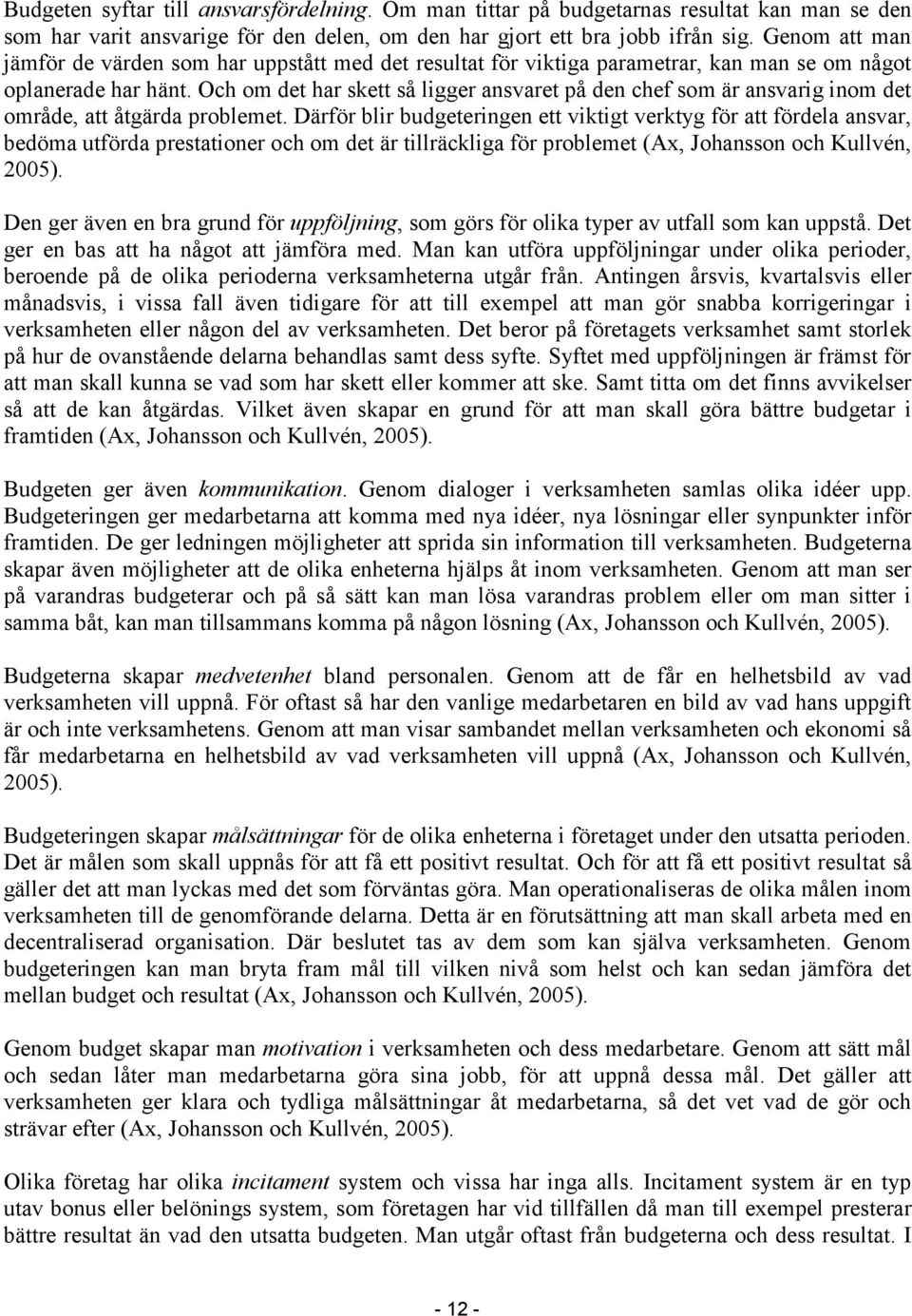 Och om det har skett så ligger ansvaret på den chef som är ansvarig inom det område, att åtgärda problemet.