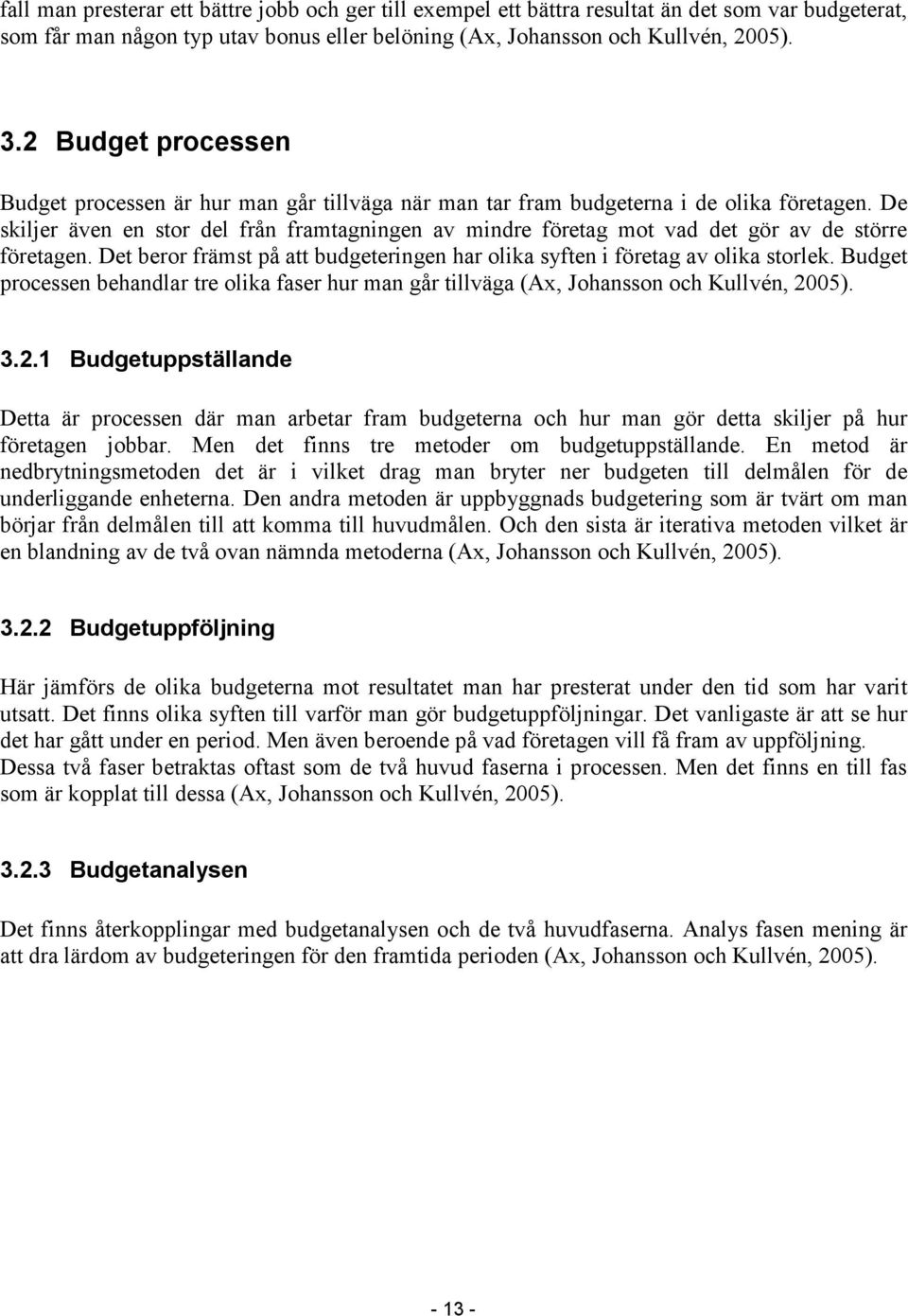 De skiljer även en stor del från framtagningen av mindre företag mot vad det gör av de större företagen. Det beror främst på att budgeteringen har olika syften i företag av olika storlek.