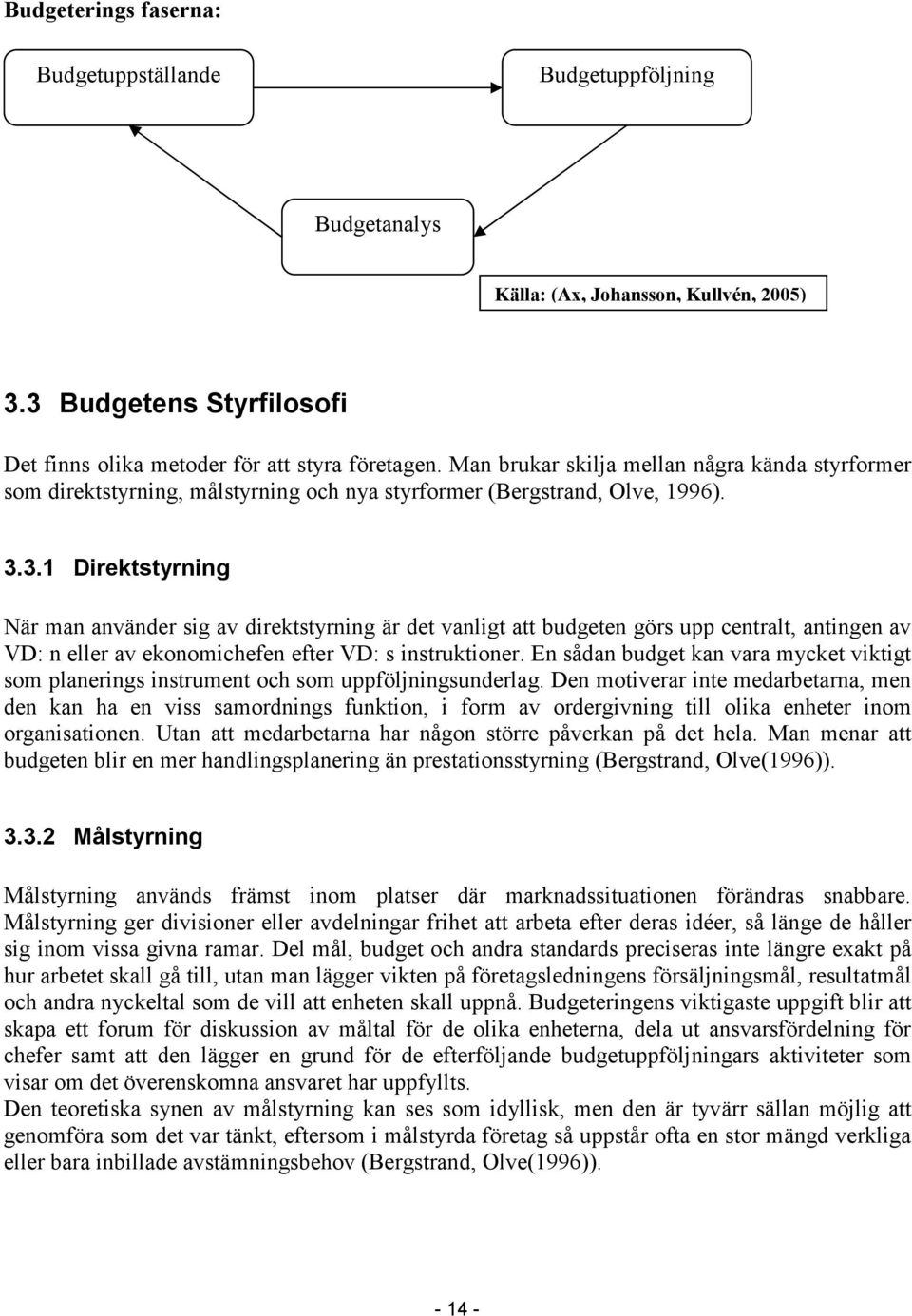 3.1 Direktstyrning När man använder sig av direktstyrning är det vanligt att budgeten görs upp centralt, antingen av VD: n eller av ekonomichefen efter VD: s instruktioner.