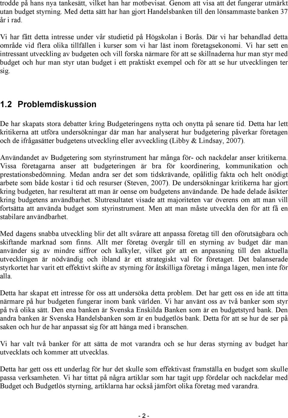 Där vi har behandlad detta område vid flera olika tillfällen i kurser som vi har läst inom företagsekonomi.