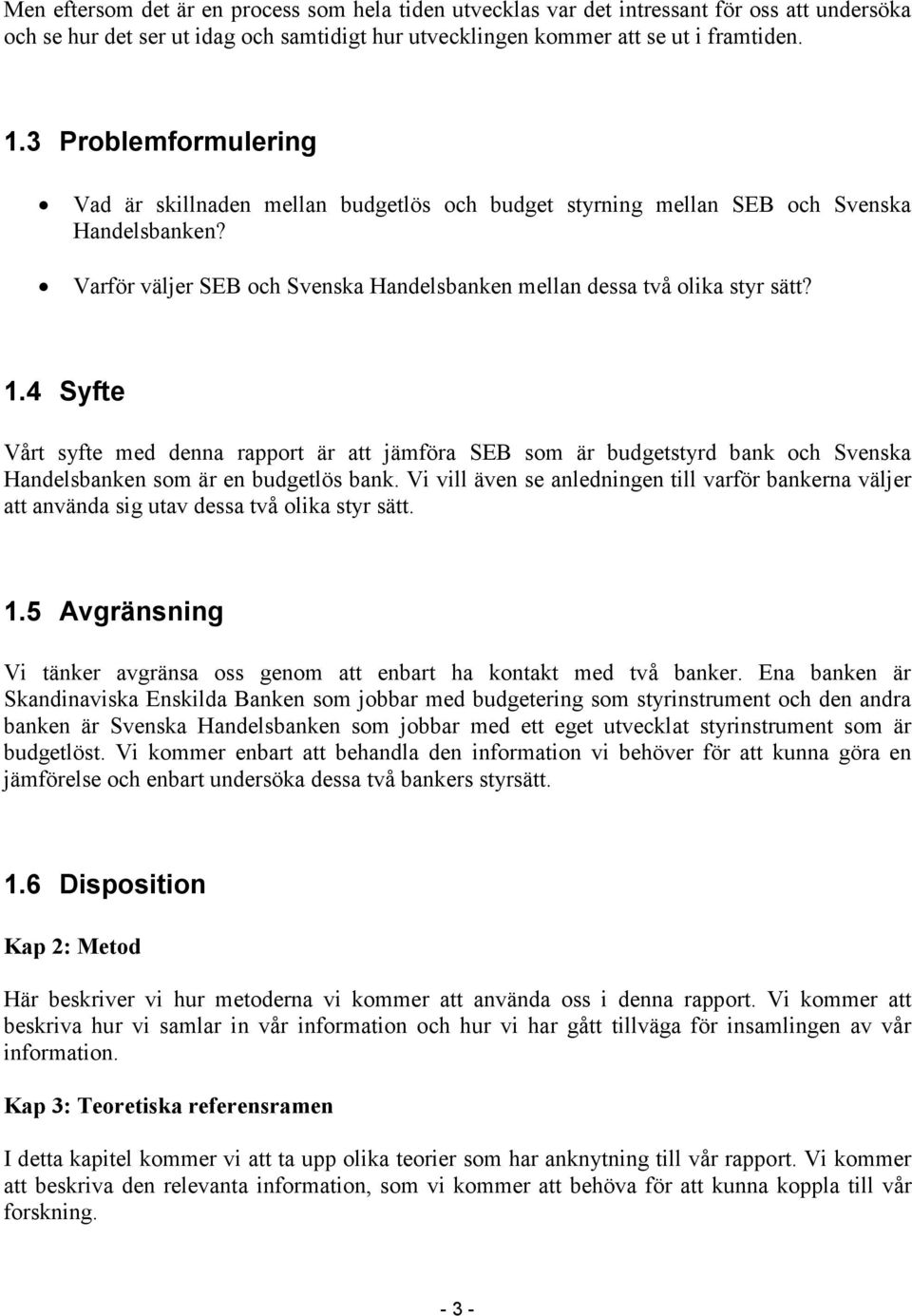 4 Syfte Vårt syfte med denna rapport är att jämföra SEB som är budgetstyrd bank och Svenska Handelsbanken som är en budgetlös bank.