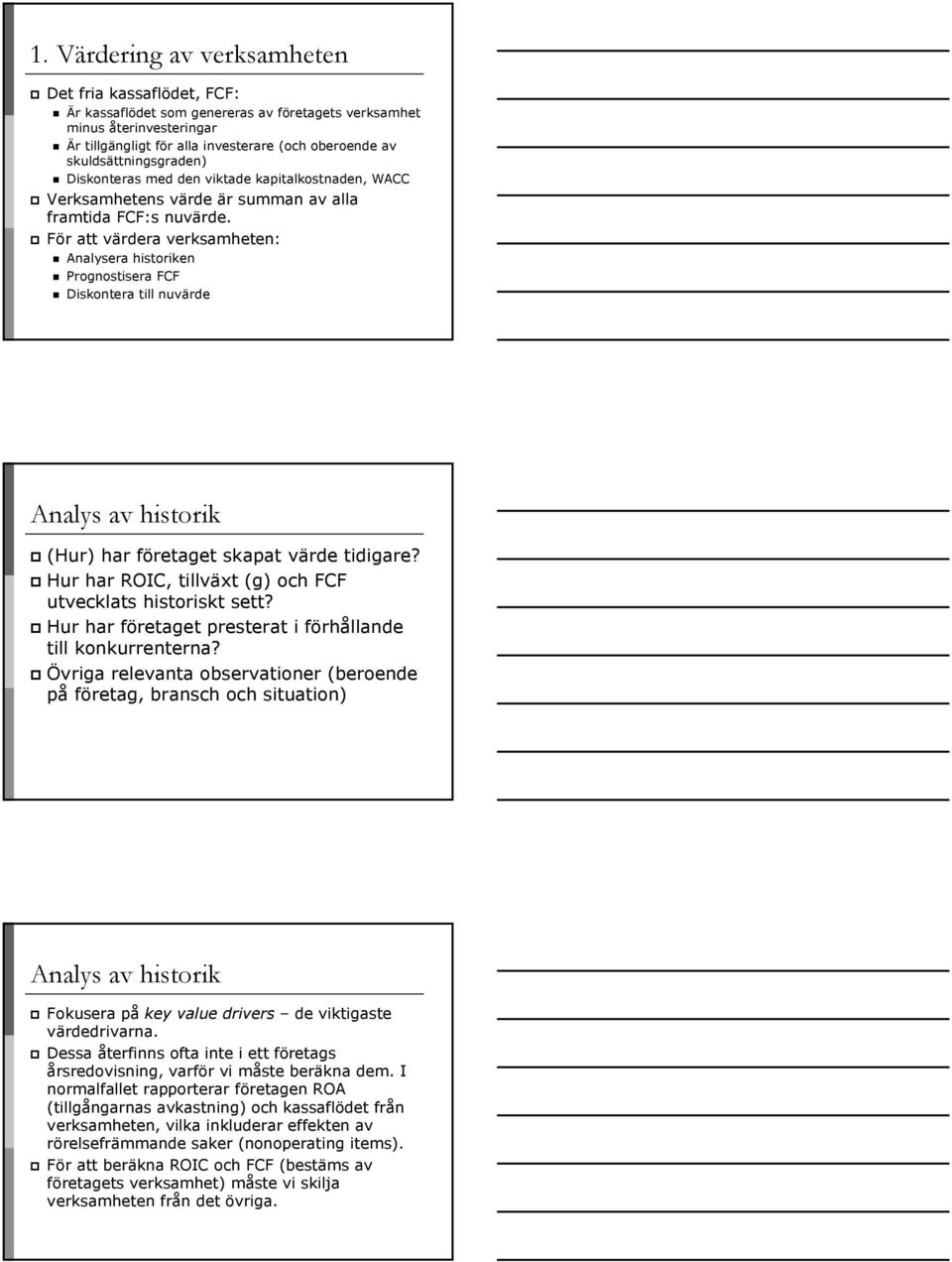 För att värdera verksamheten: Analysera historiken Prognostisera FCF Diskontera till nuvärde Analys av historik (Hur) har företaget skapat värde tidigare?