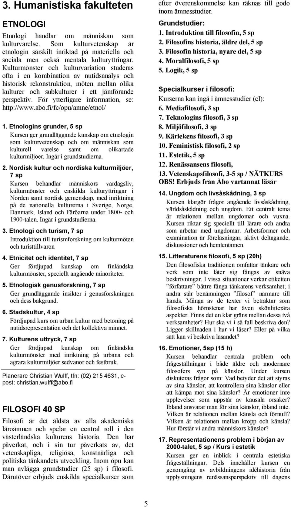 För ytterligare information, se: http://www.abo.fi/fc/opu/amne/etnol/ 1.