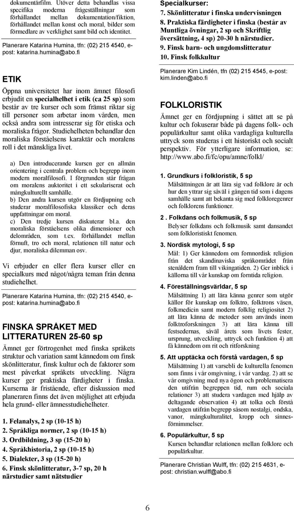 identitet. Planerare Katarina Humina, tfn: (02) 215 4540, e- post: katarina.humina@abo.