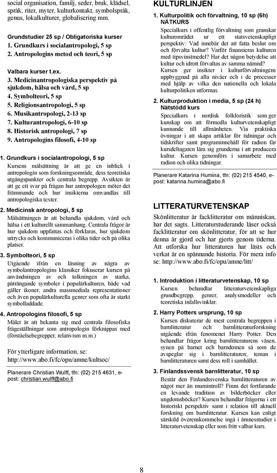 Religionsantropologi, 5 sp 6. Musikantropologi, 2-13 sp 7. Kulturantropologi, 6-10 sp 8. Historisk antropologi, 7 sp 9. Antropologins filosofi, 4-10 sp 1.