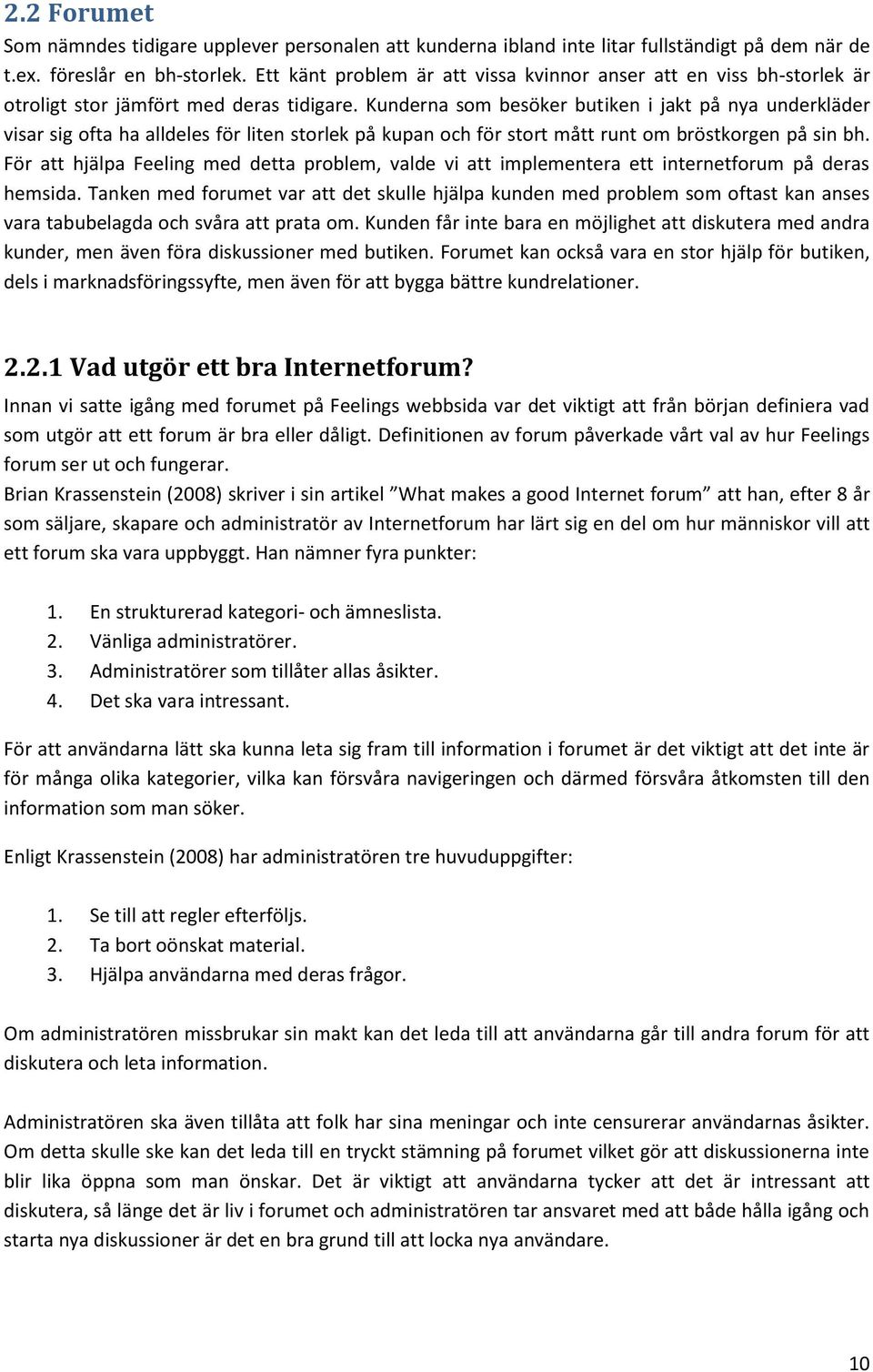 Kunderna sm besöker butiken i jakt på nya underkläder visar sig fta ha alldeles för liten strlek på kupan ch för strt mått runt m bröstkrgen på sin bh.