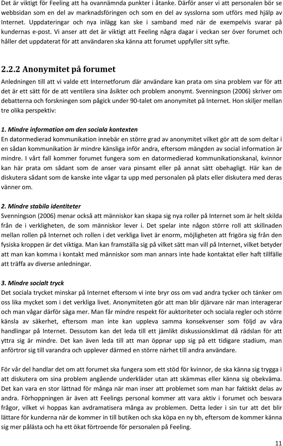 Vi anser att det är viktigt att Feeling några dagar i veckan ser över frumet ch håller det uppdaterat för att användaren ska känna att frumet uppfyller sitt syfte. 2.