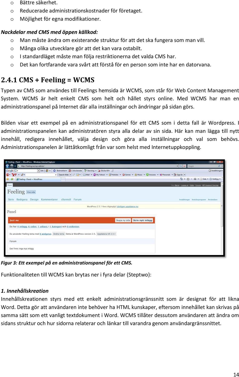 I standardläget måste man följa restriktinerna det valda CMS har. Det kan frtfarande vara svårt att förstå för en persn sm inte har en datrvana. 2.4.